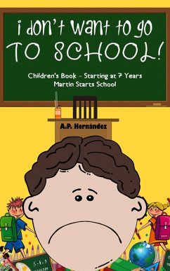 I Don't Want to Go to School! Children's Book - Starting at 7 Years. Martin Starts School (eBook, ePUB) - Hernandez, A. P.