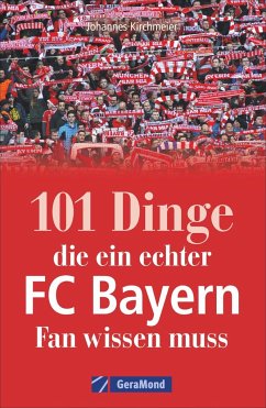 101 Dinge, die ein echter FC-Bayern-Fan wissen muss - Kirchmeier, Johannes