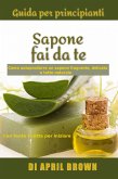 Guida per principianti Sapone fai da te Come autoprodurre un sapone fragrante, delicato e tutto naturale Con tante ricette per principianti (eBook, ePUB) Guida per principianti Sapone fai da te Come autoprodurre un sapone fragrante, delicato e tutto naturale Con tante ricette per principianti (eBook, ePUB)