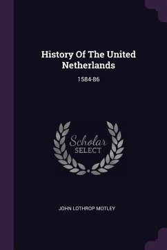History Of The United Netherlands - Motley, John Lothrop