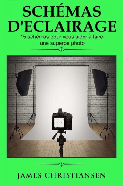 Schemas d'eclairage 15 schemas pour vous aider a faire une superbe photo (eBook, ePUB) Schemas d'eclairage 15 schemas pour vous aider a faire une superbe photo (eBook, ePUB)