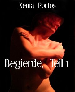 Begierde, Teil 1 (eBook, ePUB) - Portos, Xenia