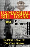 Marshal Logan in tödlicher Mission (U.S. Marshal Bill Logan, Band 104) (eBook, ePUB)