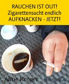 RAUCHEN IST OUT! Zigarettensucht endlich AUFKNACKEN - JETZT! (eBook, ePUB)