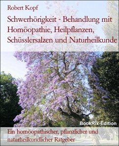 Schwerhörigkeit - Behandlung mit Homöopathie, Heilpflanzen, Schüsslersalzen und Naturheilkunde (eBook, ePUB) - Kopf, Robert