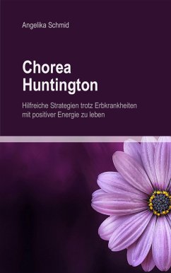 Chorea Huntington - hilfreiche Strategien trotz Erbkrankheiten mit positiver Energie zu leben (eBook, ePUB) - Schmid, Angelika