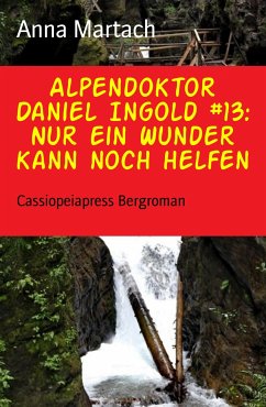 Alpendoktor Daniel Ingold #13: Nur ein Wunder kann noch helfen (eBook, ePUB) - Martach, Anna