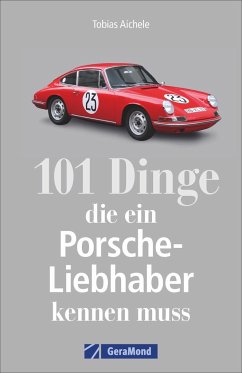 101 Dinge, die ein Porsche-Liebhaber kennen muss - Aichele, Tobias