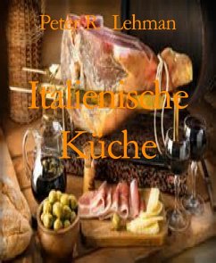 Italienische Küche (eBook, ePUB) - R. Lehman, Peter