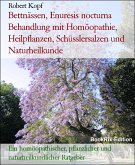 Bettnässen, Enuresis nocturna Behandlung mit Homöopathie, Heilpflanzen, Schüsslersalzen und Naturheilkunde (eBook, ePUB)