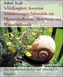 Schlaflosigkeit, Insomnie Schlafstörungen behandeln mit Pflanzenheilkunde, Akupressur und Wasserheilkunde (eBook, ePUB) - Kopf, Robert