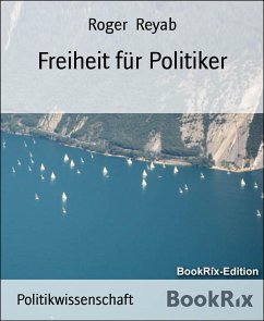 Freiheit für Politiker (eBook, ePUB) - Reyab, Roger