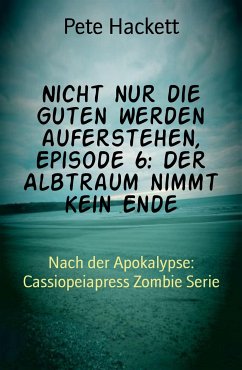 Nicht nur die Guten werden auferstehen, Episode 6: Der Albtraum nimmt kein Ende (eBook, ePUB) - Hackett, Pete