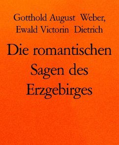 Die romantischen Sagen des Erzgebirges (eBook, ePUB) - Weber, Gotthold August; Dietrich, Ewald Victorin