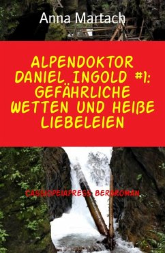 Alpendoktor Daniel Ingold #1: Gefährliche Wetten und heiße Liebeleien (eBook, ePUB) - Martach, Anna