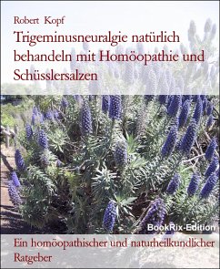 Trigeminusneuralgie natürlich behandeln mit Homöopathie und Schüsslersalzen (eBook, ePUB) - Kopf, Robert