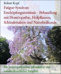 Fatigue-Syndrom Erschöpfungszustände - Behandlung mit Homöopathie, Heilpflanzen, Schüsslersalzen und Naturheilkunde (eBook, ePUB) - Kopf, Robert