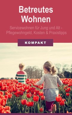 Betreutes Wohnen: Servicewohnen für Jung und Alt - Pflegewohngeld, Kosten und Praxistipps (eBook, ePUB) - Schmid, Angelika