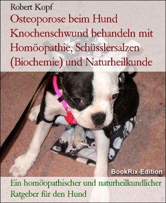 Osteoporose beim Hund Knochenschwund behandeln mit Homöopathie, Schüsslersalzen (Biochemie) und Naturheilkunde (eBook, ePUB) - Kopf, Robert