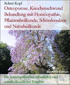 Osteoporose, Knochenschwund Behandlung mit Homöopathie, Pflanzenheilkunde, Schüsslersalzen und Naturheilkunde (eBook, ePUB) - Kopf, Robert