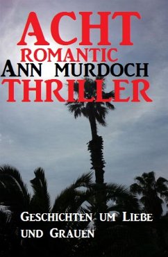 Acht Romantic Ann Murdoch Thriller: Geschichten um Liebe und Grauen (eBook, ePUB) - Murdoch, Ann