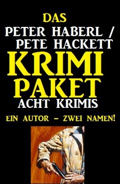 Das Peter Haberl / Pete Hackett Krimi Paket: Acht Krimis (eBook, ePUB) - Haberl, Peter; Hackett, Pete