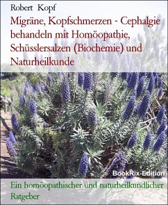 Migräne, Kopfschmerzen - Cephalgie behandeln mit Homöopathie, Schüsslersalzen (Biochemie) und Naturheilkunde (eBook, ePUB) - Kopf, Robert