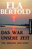 Das war unsere Zeit: Eine sinnliche Love Story (eBook, ePUB)