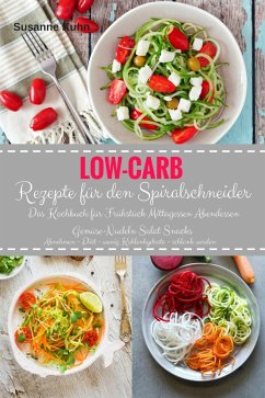 Low-Carb Rezepte für den Spiralschneider Das Kochbuch für Frühstück Mittagessen Abendessen (eBook, ePUB) - Kuhn, Susanne