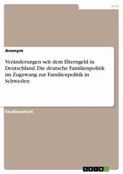 Veränderungen seit dem Elterngeld in Deutschland. Die deutsche Familienpolitik im Zugzwang zur Familienpolitik in Schweden (eBook, PDF)