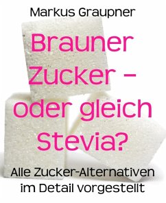 Brauner Zucker - oder gleich Stevia? (eBook, ePUB) - Graupner, Markus