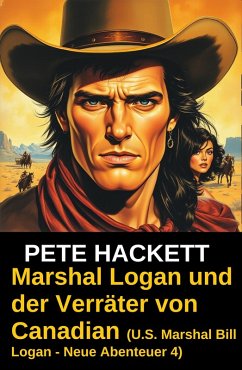 Marshal Logan und der Verräter von Canadian (U.S. Marshal Bill Logan - Neue Abenteuer 4) (eBook, ePUB) - Hackett, Pete