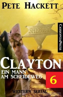 Clayton - ein Mann am Scheideweg, Band 6: Western Serial (eBook, ePUB) - Hackett, Pete