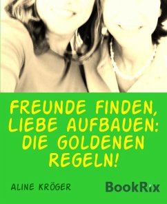 Freunde finden, Liebe aufbauen: die goldenen Regeln! (eBook, ePUB) - Kröger, Aline