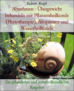 Abnehmen - Übergewicht behandeln mit Pflanzenheilkunde (Phytotherapie), Akupressur und Wasserheilkunde (eBook, ePUB) - Kopf, Robert