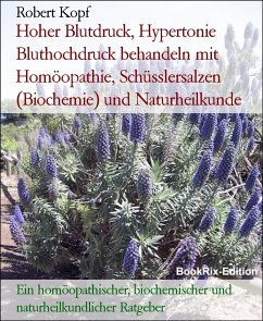 Hoher Blutdruck, Hypertonie Bluthochdruck behandeln mit Homöopathie, Schüsslersalzen (Biochemie) und Naturheilkunde (eBook, ePUB) - Kopf, Robert