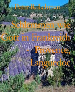 Schlemmen wie Gott in Frankreich - Provence, Languedoc (eBook, ePUB) - Lehman, Peter R.