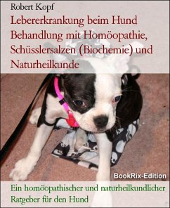 Lebererkrankung beim Hund Behandlung mit Homöopathie, Schüsslersalzen (Biochemie) und Naturheilkunde (eBook, ePUB) - Kopf, Robert