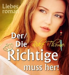 Der/Die Richtige muss her! (eBook, ePUB) - Thome, Rike