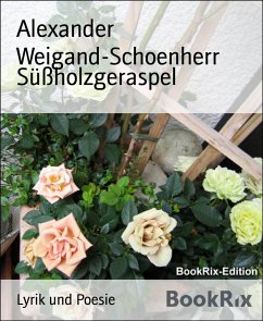 Süßholzgeraspel (eBook, ePUB) - Weigand-Schoenherr, Alexander