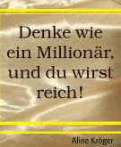 Denke wie ein Millionär, und du wirst reich! (eBook, ePUB)