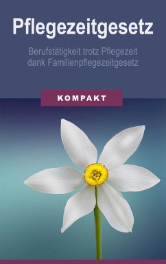 Pflegezeitgesetz - Berufstätigkeit trotz Pflegezeit dank Familienpflegezeitgesetz (eBook, ePUB) - Schmid, Angelika