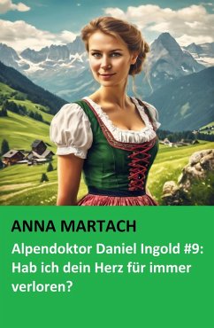 Cover Alpendoktor Daniel Ingold #9: Hab ich dein Herz für immer verloren? (eBook, ePUB)