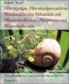 Fibromyalgie, Fibromyalgiesyndrom Weichteilrheuma behandeln mit Pflanzenheilkunde, Akupressur und Wasserheilkunde (eBook, ePUB)