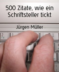 500 Zitate, wie ein Schriftsteller tickt (eBook, ePUB) - Müller, Jürgen
