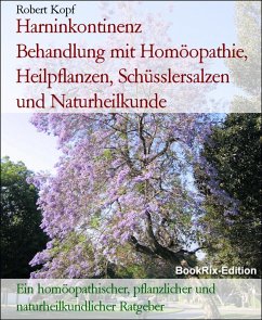 Harninkontinenz Behandlung mit Homöopathie, Heilpflanzen, Schüsslersalzen und Naturheilkunde (eBook, ePUB) - Kopf, Robert