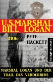 Marshal Logan und der Trail des Verderbens (U.S. Marshal Bill Logan, Band 106) (eBook, ePUB)