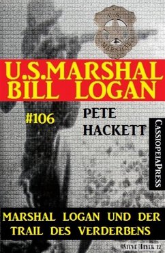 Marshal Logan und der Trail des Verderbens (U.S. Marshal Bill Logan, Band 106) (eBook, ePUB) - Hackett, Pete