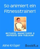 So animiert ein Fitnesstrainer! (eBook, ePUB)