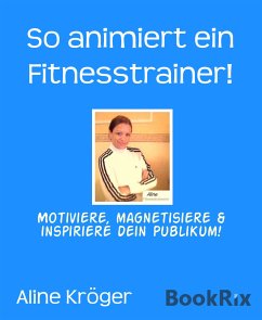So animiert ein Fitnesstrainer! (eBook, ePUB) - Kröger, Aline